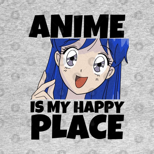 Funny Anime Merch- Anime Is My Happy Place by Murray's Apparel